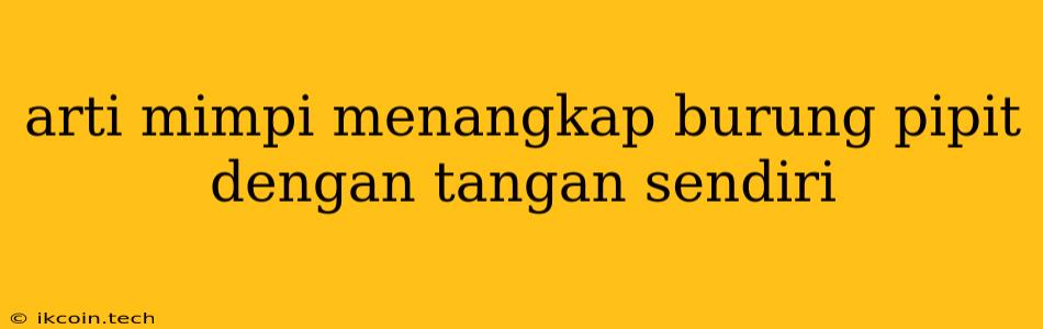 Arti Mimpi Menangkap Burung Pipit Dengan Tangan Sendiri