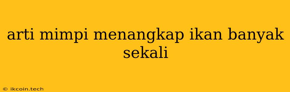 Arti Mimpi Menangkap Ikan Banyak Sekali