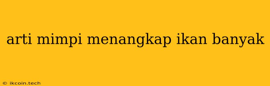 Arti Mimpi Menangkap Ikan Banyak