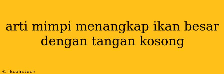 Arti Mimpi Menangkap Ikan Besar Dengan Tangan Kosong