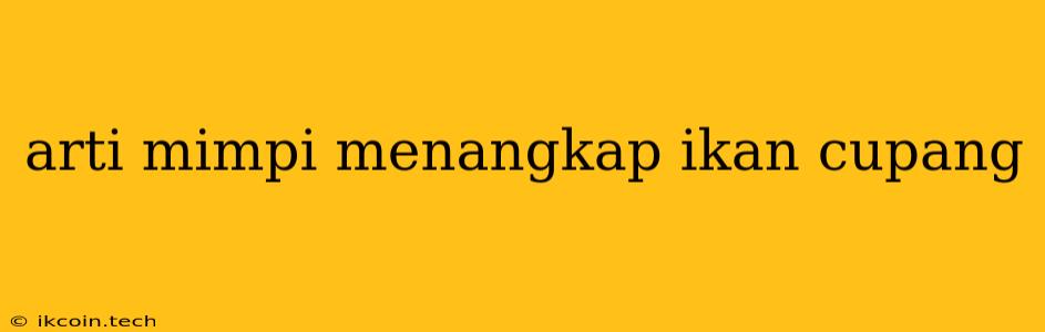 Arti Mimpi Menangkap Ikan Cupang