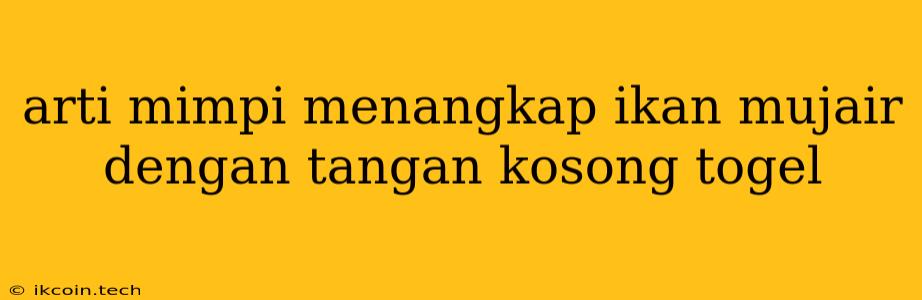 Arti Mimpi Menangkap Ikan Mujair Dengan Tangan Kosong Togel