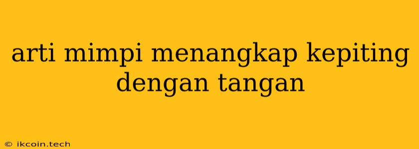 Arti Mimpi Menangkap Kepiting Dengan Tangan