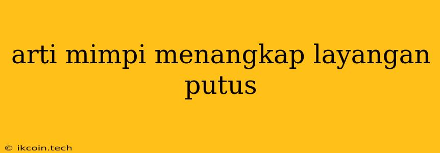 Arti Mimpi Menangkap Layangan Putus