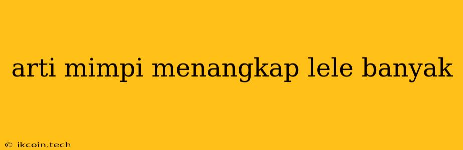 Arti Mimpi Menangkap Lele Banyak