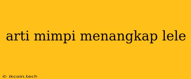 Arti Mimpi Menangkap Lele