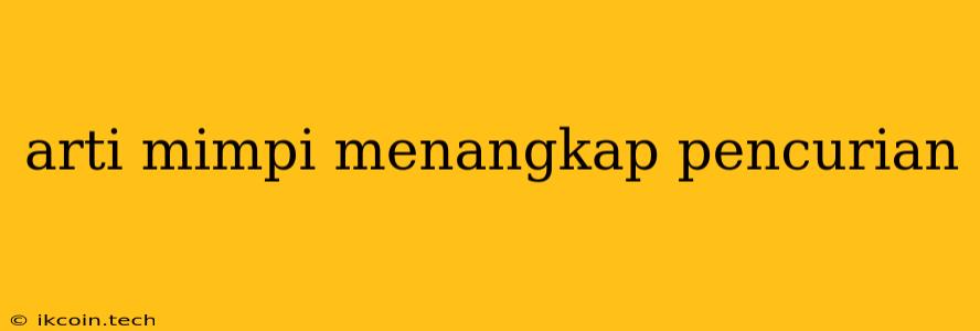 Arti Mimpi Menangkap Pencurian