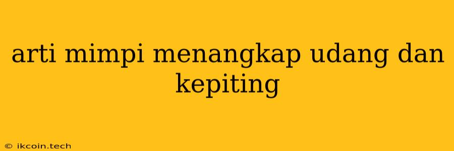 Arti Mimpi Menangkap Udang Dan Kepiting