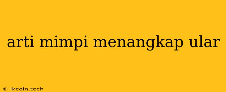 Arti Mimpi Menangkap Ular