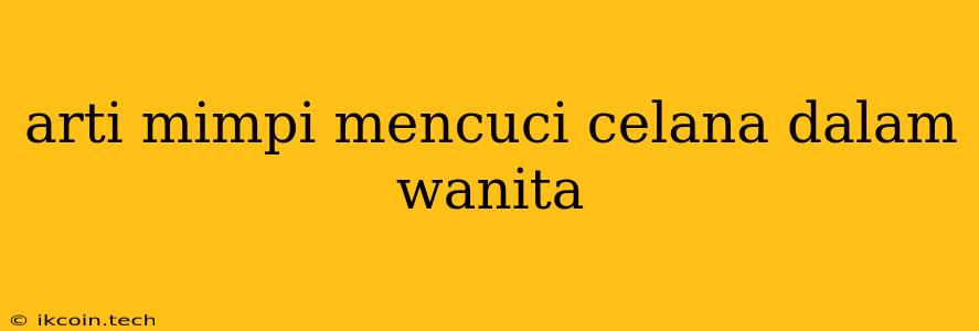 Arti Mimpi Mencuci Celana Dalam Wanita