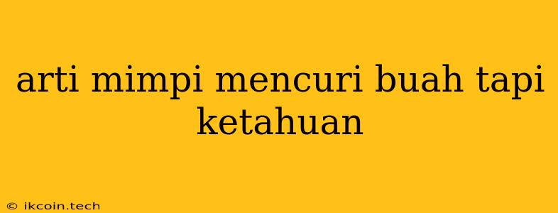 Arti Mimpi Mencuri Buah Tapi Ketahuan