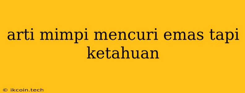 Arti Mimpi Mencuri Emas Tapi Ketahuan