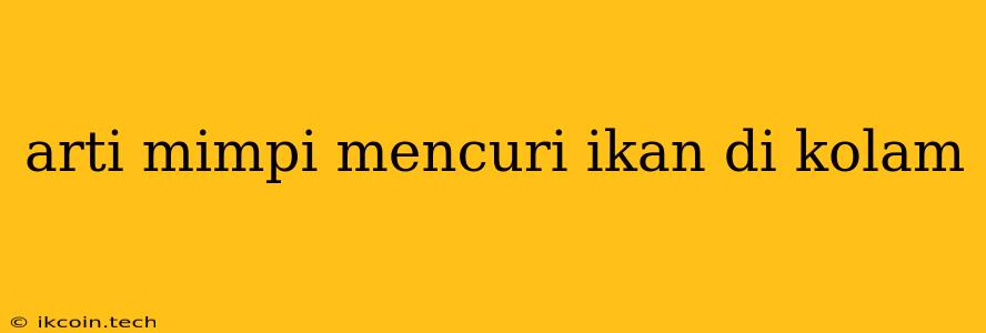 Arti Mimpi Mencuri Ikan Di Kolam