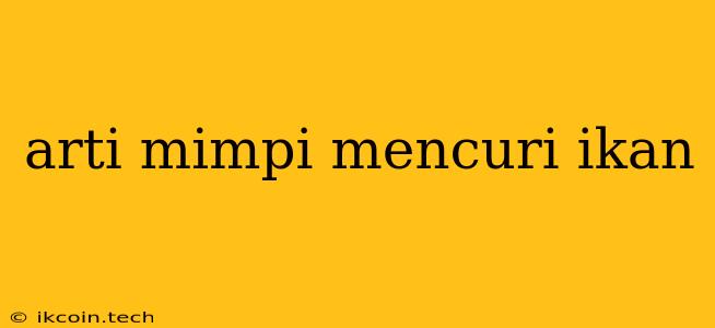 Arti Mimpi Mencuri Ikan