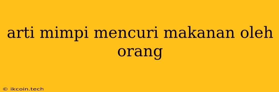 Arti Mimpi Mencuri Makanan Oleh Orang