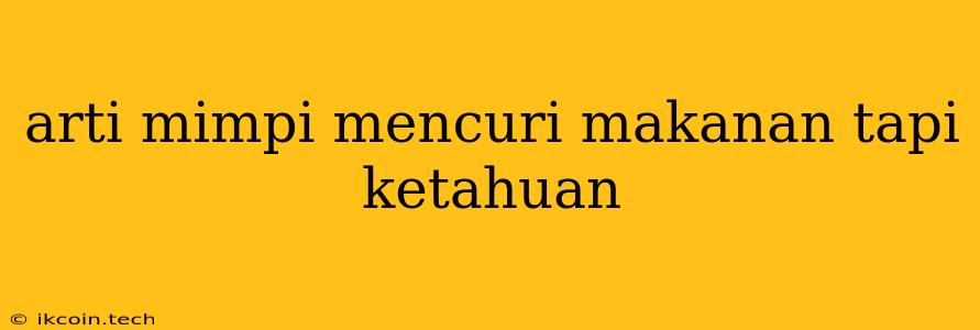 Arti Mimpi Mencuri Makanan Tapi Ketahuan