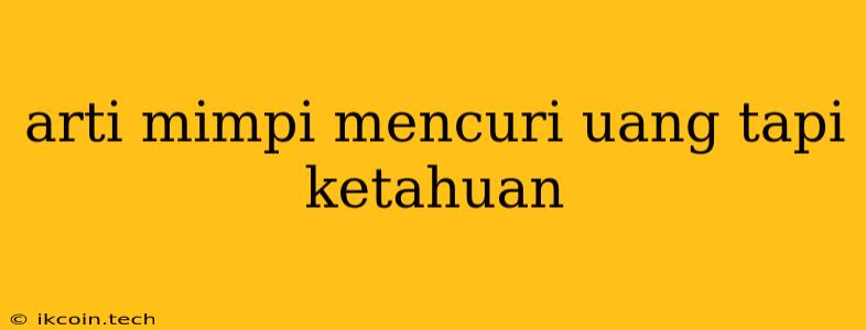 Arti Mimpi Mencuri Uang Tapi Ketahuan