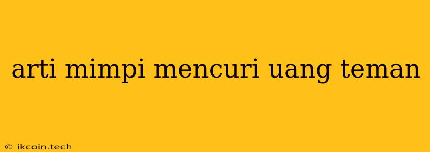 Arti Mimpi Mencuri Uang Teman