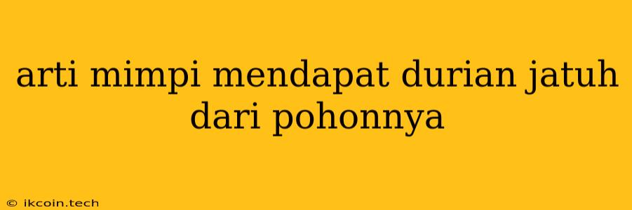 Arti Mimpi Mendapat Durian Jatuh Dari Pohonnya