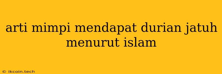 Arti Mimpi Mendapat Durian Jatuh Menurut Islam