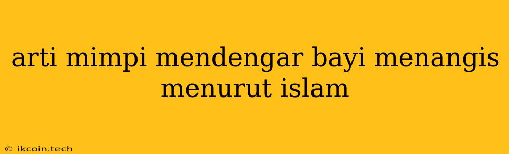 Arti Mimpi Mendengar Bayi Menangis Menurut Islam