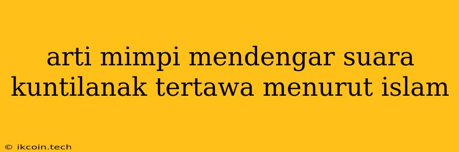 Arti Mimpi Mendengar Suara Kuntilanak Tertawa Menurut Islam