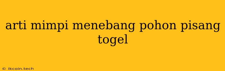 Arti Mimpi Menebang Pohon Pisang Togel