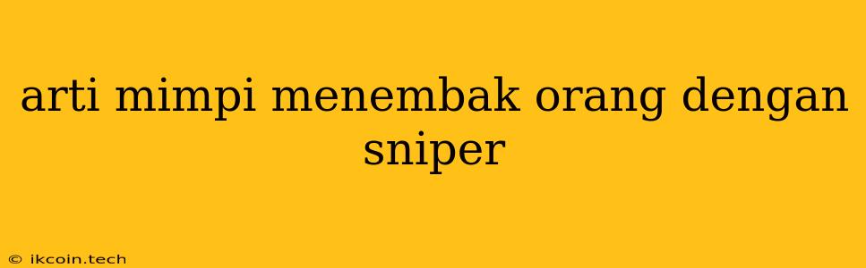 Arti Mimpi Menembak Orang Dengan Sniper