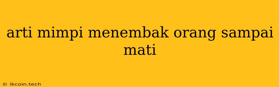 Arti Mimpi Menembak Orang Sampai Mati