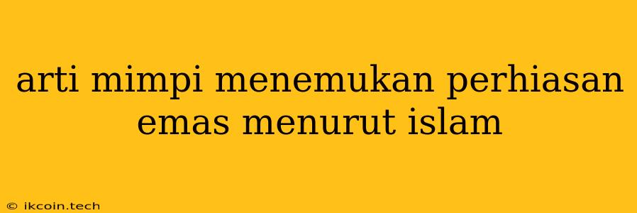 Arti Mimpi Menemukan Perhiasan Emas Menurut Islam