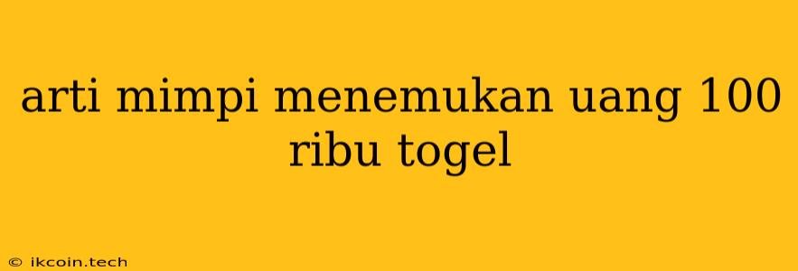 Arti Mimpi Menemukan Uang 100 Ribu Togel