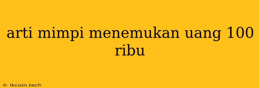 Arti Mimpi Menemukan Uang 100 Ribu