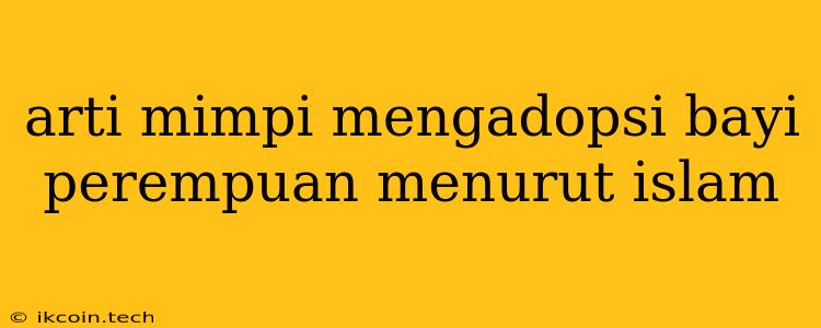 Arti Mimpi Mengadopsi Bayi Perempuan Menurut Islam