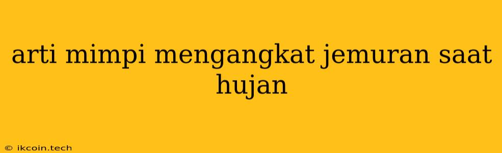 Arti Mimpi Mengangkat Jemuran Saat Hujan