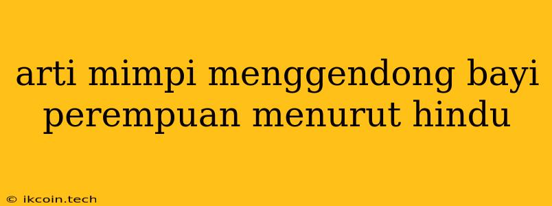 Arti Mimpi Menggendong Bayi Perempuan Menurut Hindu