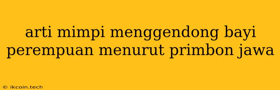 Arti Mimpi Menggendong Bayi Perempuan Menurut Primbon Jawa