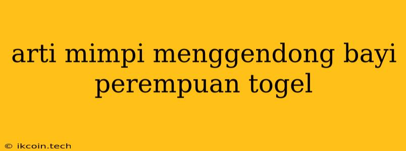 Arti Mimpi Menggendong Bayi Perempuan Togel