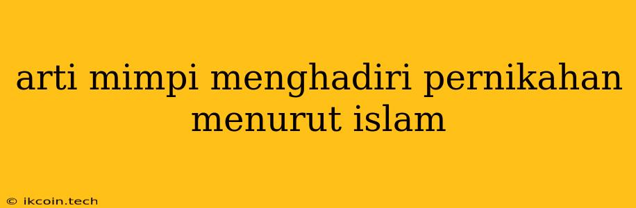 Arti Mimpi Menghadiri Pernikahan Menurut Islam