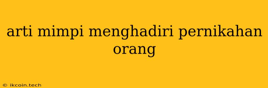 Arti Mimpi Menghadiri Pernikahan Orang