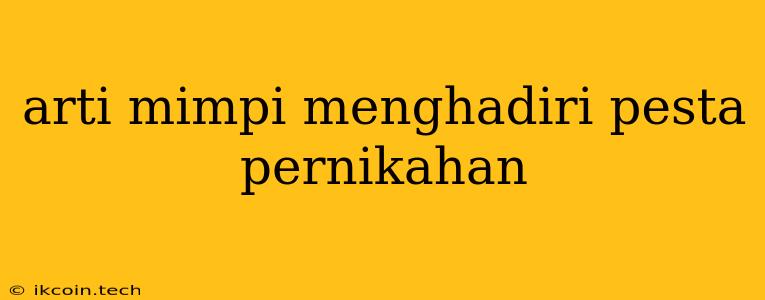 Arti Mimpi Menghadiri Pesta Pernikahan