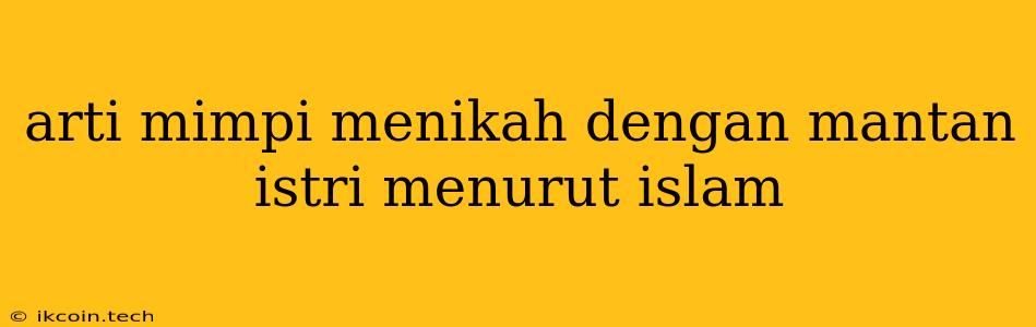 Arti Mimpi Menikah Dengan Mantan Istri Menurut Islam