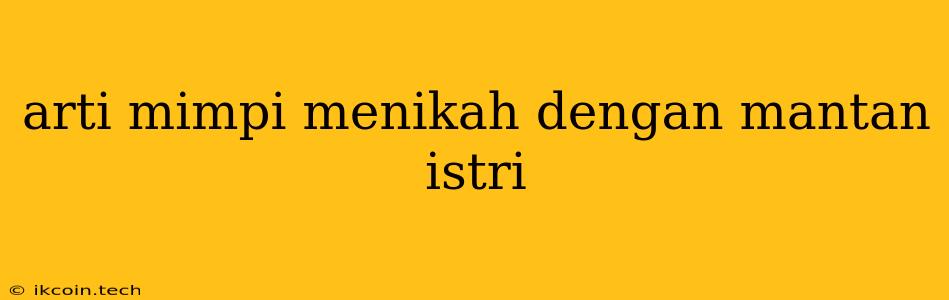 Arti Mimpi Menikah Dengan Mantan Istri