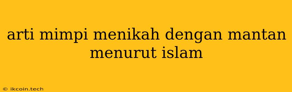 Arti Mimpi Menikah Dengan Mantan Menurut Islam