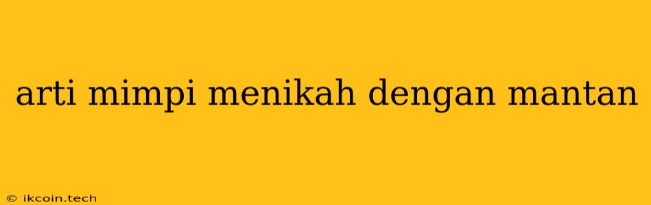 Arti Mimpi Menikah Dengan Mantan