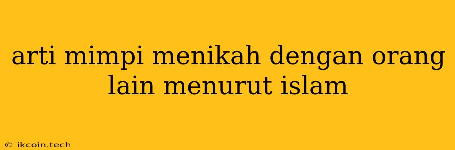 Arti Mimpi Menikah Dengan Orang Lain Menurut Islam