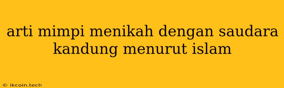 Arti Mimpi Menikah Dengan Saudara Kandung Menurut Islam