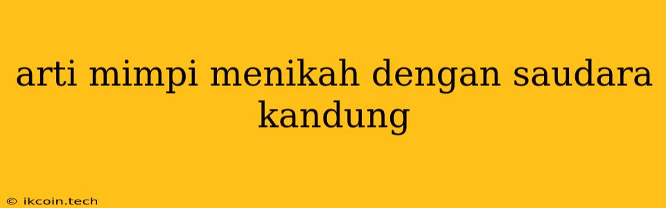 Arti Mimpi Menikah Dengan Saudara Kandung