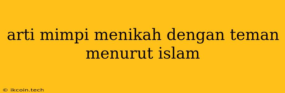 Arti Mimpi Menikah Dengan Teman Menurut Islam