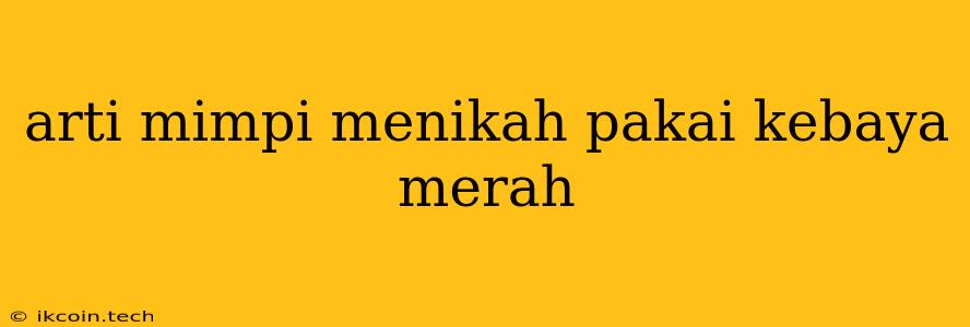 Arti Mimpi Menikah Pakai Kebaya Merah