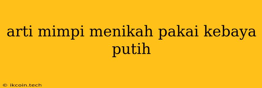 Arti Mimpi Menikah Pakai Kebaya Putih